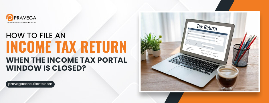 How to file an income tax return when the income tax portal window is closed_